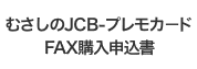 むさしのJCB－プレモカード FAX購入申込書